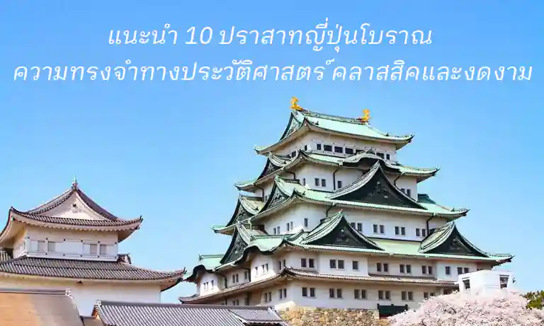แนะนำ 10 ปราสาทญี่ปุ่นโบราณ ความทรงจำทางประวัติศาสตร์ คลาสสิคและงดงาม